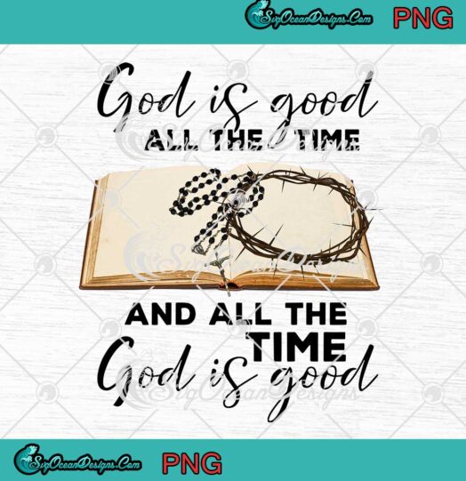 God Is Good All The Time PNG And All The Time God Is Good PNG Christian PNG JPG Digital Download