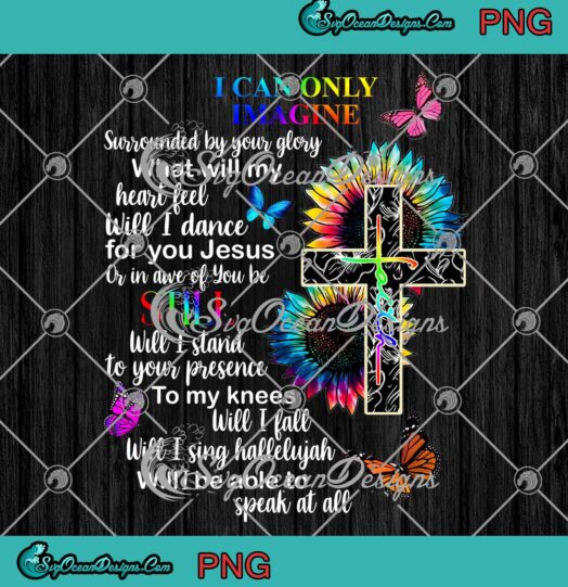 I Can Only Imagine Faith Christian PNG, Faith Jesus God Lover PNG, Sunflowers PNG JPG, Digital Download