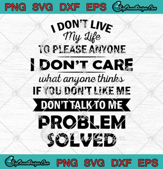 I Dont Live My Life To Please Anyone SVG I Dont Care What Anyone Thinks SVG PNG EPS DXF Cricut File