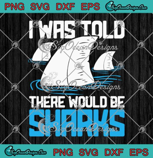 I Was Told There Would Be Sharks SVG, Biologist SVG, Shark Lovers Ocean SVG PNG EPS DXF, Cricut File