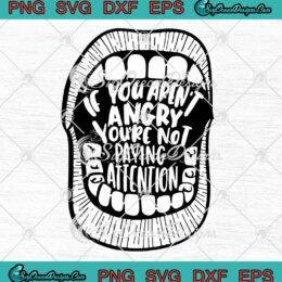If You Aren't Angry, You're Not Paying Attention SVG, Pro Choice, Women's Rights SVG PNG EPS DXF, Cricut File