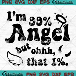 I'm 99% Angel SVG, But Ohhh That 1% SVG, Funny Sarcastic SVG PNG EPS DXF, Cricut File