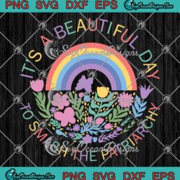 It's A Beautiful Day SVG, To Smash The Patriarchy SVG, Feminist SVG, Women’s Rights SVG PNG EPS DXF, Cricut File