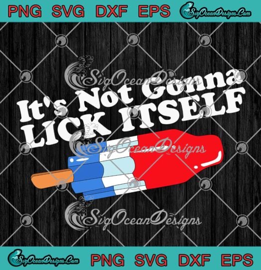 It's Not Gonna Lick Itself SVG, Funny Popsicle, 4th Of July Gift, Independence Day SVG PNG EPS DXF, Cricut File