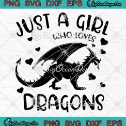 Just A Girl Who Loves Dragons SVG, Funny Gift Girls SVG PNG EPS DXF, Cricut File