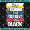 Keep Training SVG, Until The Belt Turns Black SVG, Funny Karate Lovers SVG PNG EPS DXF, Cricut File