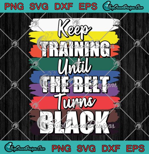 Keep Training SVG Until The Belt Turns Black SVG Funny Karate Lovers SVG PNG EPS DXF Cricut File