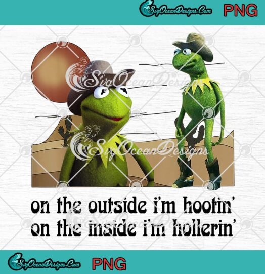 Kermit, On The Outside I'm Hootin' PNG, On The Inside I'm Hollerin' PNG JPG, Digital Download