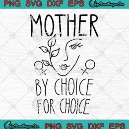 Mother By Choice For Choice SVG, Pro Choice SVG, Feminist Rights, Abortion SVG PNG EPS DXF