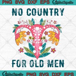 No Country For Old Men SVG Uterus Floral Feminist Women&rsquo;s Rights SVG Roe V. Wade SVG PNG EPS DXF Cricut File