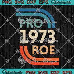 Pro 1973 Roe Vintage Roe V. Wade SVG, My Body My Choice, Feminist, Women's Rights SVG PNG EPS DXF, Cricut File