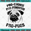 Pro-Choice Pro-Feminism Pro-Pugs SVG, Funny Feminist SVG PNG EPS DXF, Cricut File
