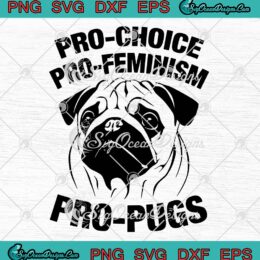 Pro-Choice Pro-Feminism Pro-Pugs SVG, Funny Feminist SVG PNG EPS DXF, Cricut File