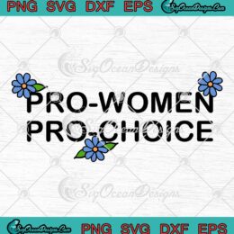 Pro Women Pro Choice Flowers SVG, My Body My Choice SVG, Feminist, Roe V. Wade SVG PNG EPS DXF, Cricut File