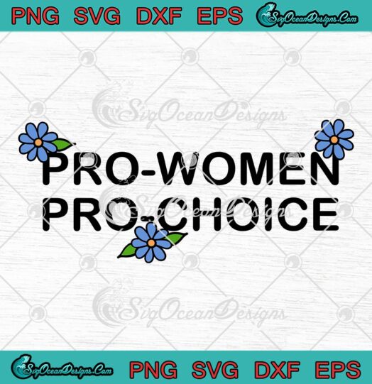 Pro Women Pro Choice Flowers SVG My Body My Choice SVG Feminist Roe V. Wade SVG PNG EPS DXF Cricut File
