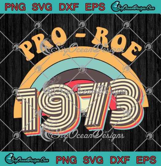 Rainbow Pro Roe 1973 Vintage, Feminist SVG, Protect Roe V. Wade, Pro Choice SVG PNG EPS DXF, Cricut File
