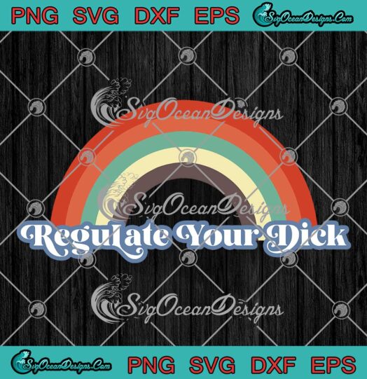 Rainbow Regulate Your Dick SVG Pro Choice Feminist Women's Rights SVG PNG EPS DXF Cricut File