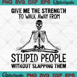 Skeleton SVG, Give Me The Strength To Walk Away SVG, From Stupid People SVG PNG EPS DXF, Cricut File