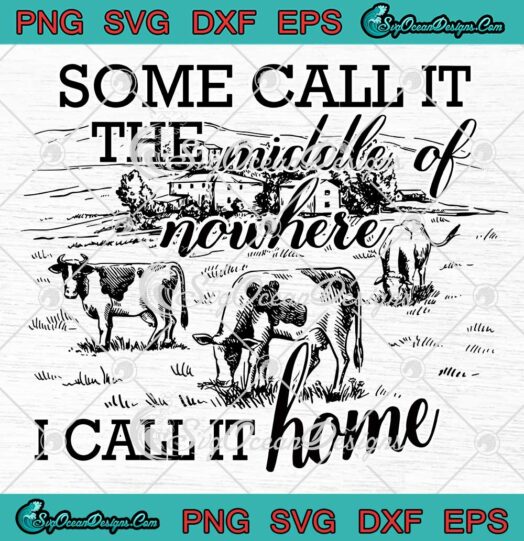 Some Call It The Middle Of Nowhere, I Call It Home SVG, Funny Cow Farm SVG PNG EPS DXF, Cricut File
