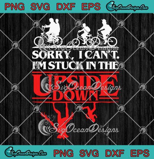 Stranger Things SVG Sorry I Cant Im Stuck SVG In The Upside Down Funny SVG PNG EPS DXF Cricut File