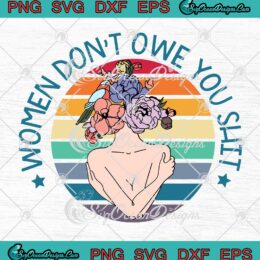 Women Don't Owe You Shit Vintage SVG, Feminist Gift, Women Power, Empowered Woman SVG PNG EPS DXF, Cricut File