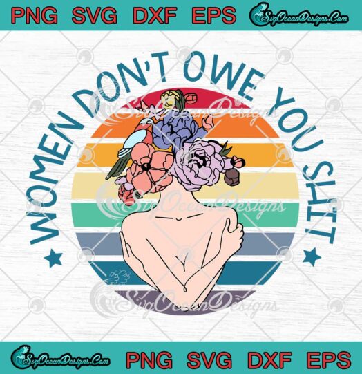 Women Dont Owe You Shit Vintage SVG Feminist Gift Women Power Empowered Woman SVG PNG EPS DXF Cricut File