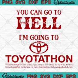 You Can Go To Hell I'm Going To Toyotathon SVG PNG EPS DXF Cricut File