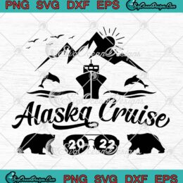 Alaska Cruise 2022 SVG, Family Summer Vacation Travel Matching SVG PNG EPS DXF, Cricut File