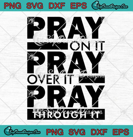Christian Pray On It Pray Over It SVG, Pray Through It Religious SVG PNG EPS DXF PDF, Cricut File