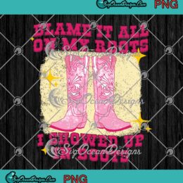 Country Music, Blame It All On My Roots PNG, I Showed Up In Boots Art PNG JPG, Digital Download
