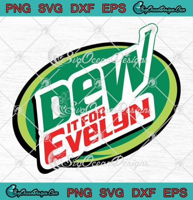 Dew It For Evelyn Funny Custom Gifts SVG, Mountain Dew SVG PNG EPS DXF ...