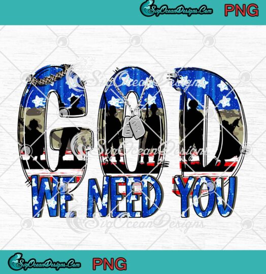 God We Need You Military PNG Christian Costume For Veteran PNG JPG Digital Download