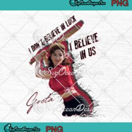 Greta I Don't Believe In Luck PNG JPG, I Believe In Us PNG Clipart, Digital Download
