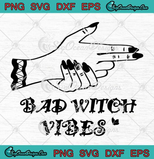 Halloween Bad Witch Vibes SVG, Witch Hand Spooky Halloween SVG PNG EPS DXF PDF, Cricut File