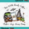 Halloween Coffee Lovers PNG, This Witch Needs Coffee PNG, Before Any Hocus Pocus PNG JPG Clipart, Digital Download