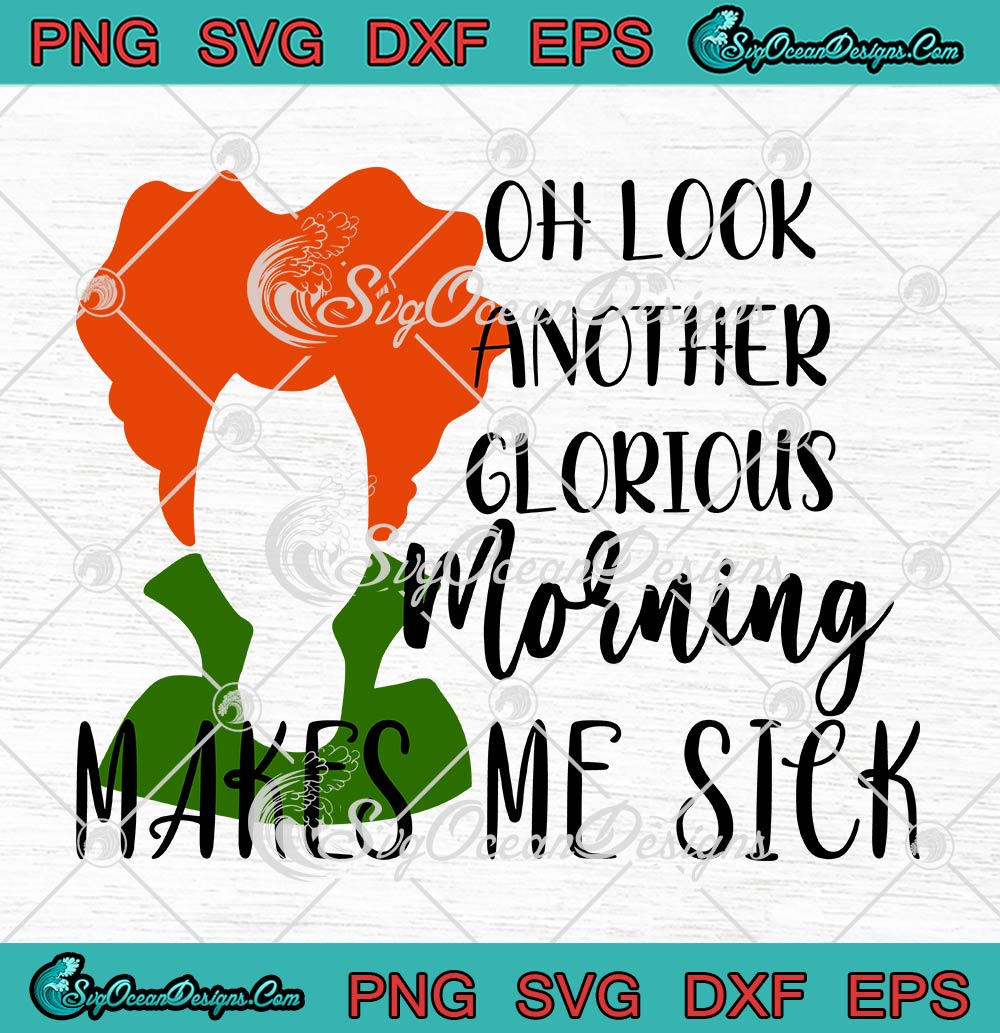 Halloween Hocus Pocus Oh Look SVG, Another Glorious Morning Makes Me Sick SVG PNG EPS DXF PDF, Cricut File