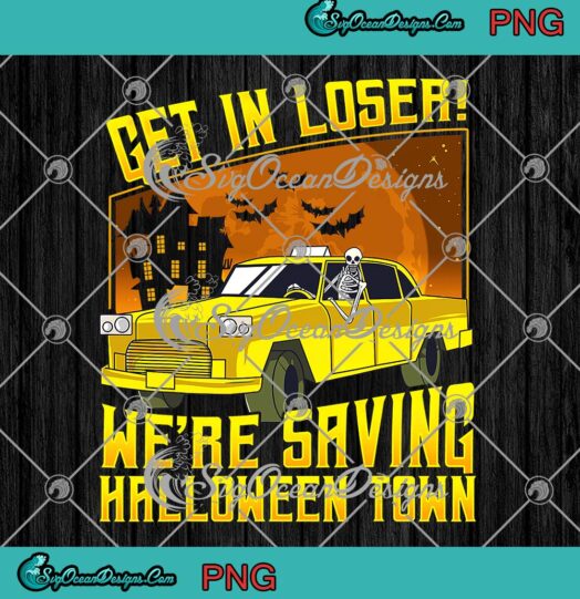 Halloween Skeleton Get In Losers PNG, We're Saving Halloween Town Retro PNG JPG, Digital Download