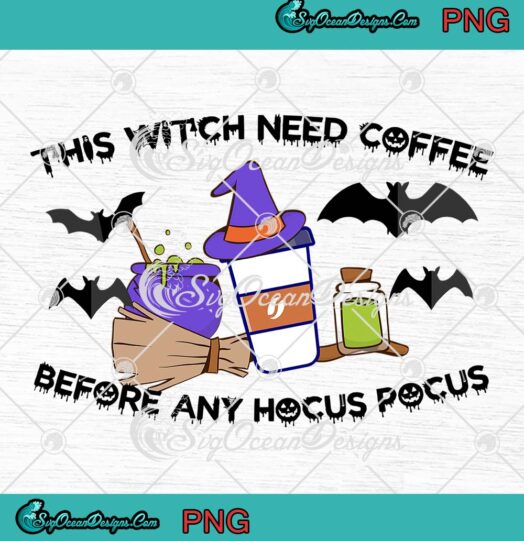 Halloween This Witch Needs Coffee PNG, Before Any Hocus Pocus Funny PNG JPG, Digital Download