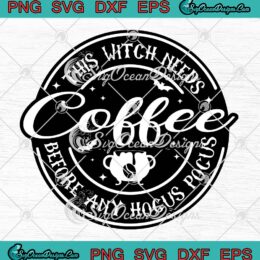 Halloween This Witch Needs Coffee SVG, Before Any Hocus Pocus SVG PNG EPS DXF PDF, Cricut File