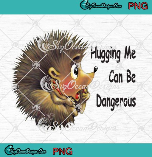 Hedgehog Hugging Me Can Be Dangerous Clip Art, Funny Sarcastic PNG JPG, Digital Download