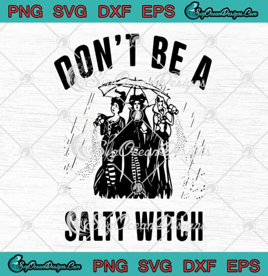 Hocus Pocus Don't Be A Salty Witch SVG, Sanderson Sisters Halloween SVG PNG EPS DXF PDF, Cricut File