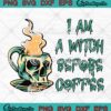 I Am A Witch Before Coffee SVG PNG, Funny Skull Cup Halloween SVG PNG EPS DXF PDF, Cricut File
