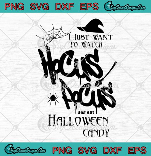 I Just Want To Watch Hocus Pocus SVG, And Eat Halloween Candy SVG PNG EPS DXF PDF, Cricut File
