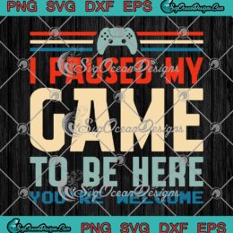 I Paused My Game To Be Here SVG, You're Welcome Retro SVG, Gamer Gift SVG PNG EPS DXF PDF, Cricut File