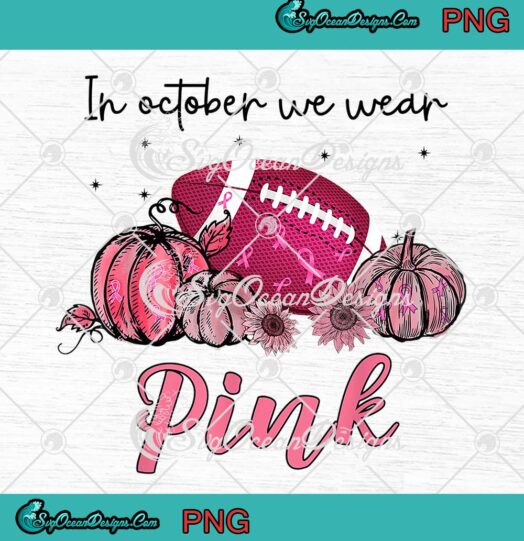 In October We Wear Pink Football PNG, Pumpkin Breast Cancer Awareness PNG JPG, Digital Download