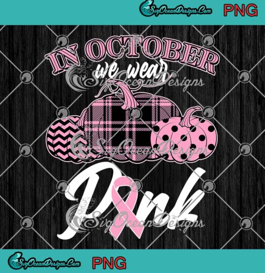 In October We Wear Pink Pattern Pumpkins PNG, Breast Cancer Awareness Gift PNG JPG, Digital Download