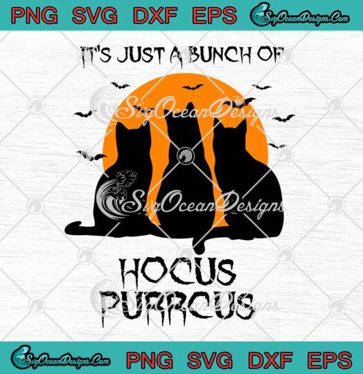It's Just A Bunch Of Hocus Purrcus SVG, Pocus Halloween Witch Cats SVG PNG EPS DXF PDF, Cricut File