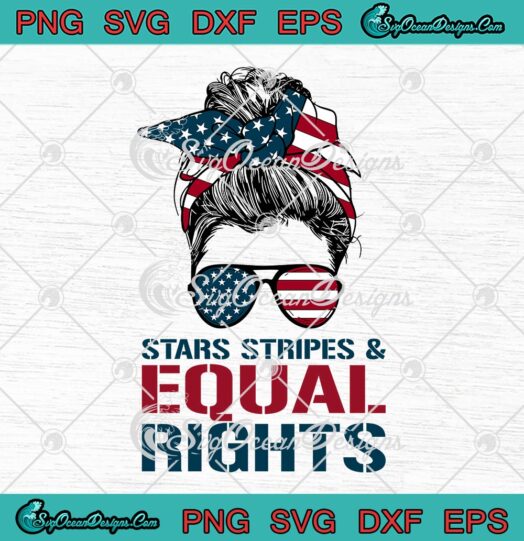 Messy Bun Stars Stripes, Equal Rights SVG, Pro Choice SVG, Feminist 4th Of July SVG PNG EPS DXF PDF, Cricut File