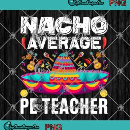 Nacho Average PE Teacher PNG, Cinco De Mayo PNG, Physical Education PE PNG JPG Clipart, Digital Download