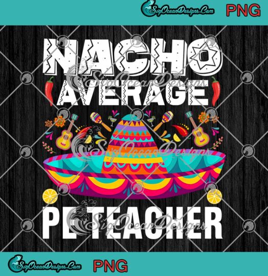 Nacho Average PE Teacher PNG, Cinco De Mayo PNG, Physical Education PE PNG JPG Clipart, Digital Download